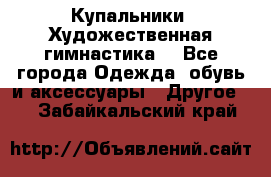 Купальники. Художественная гимнастика. - Все города Одежда, обувь и аксессуары » Другое   . Забайкальский край